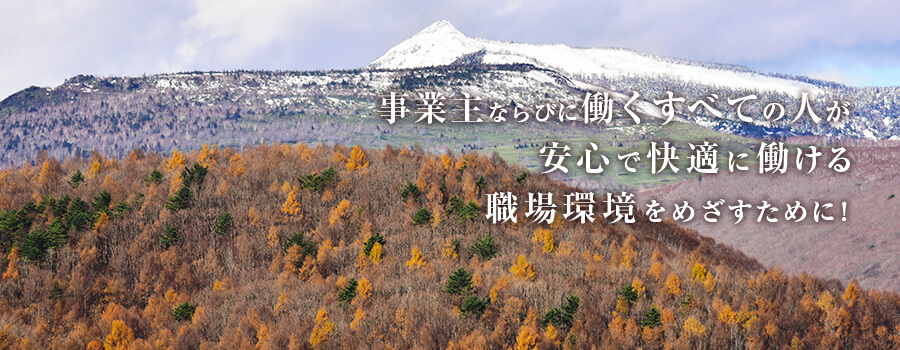 事業主ならびに働くすべての人が安心で快適に働ける職場環境を目指すために！