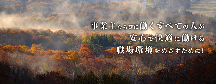 事業主ならびに働くすべての人が安心で快適に働ける職場環境を目指すために！